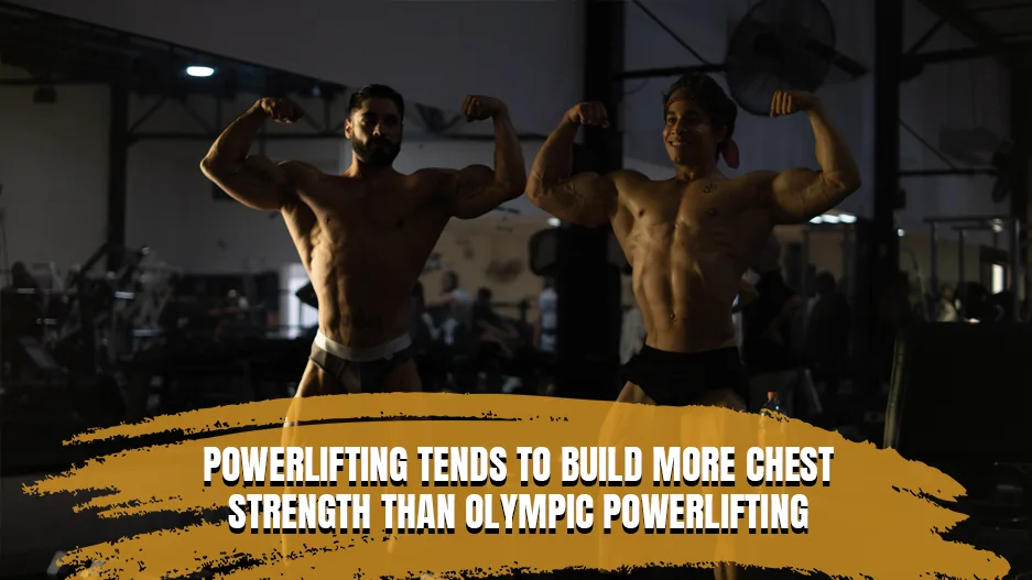 Powerlifting tends to build more chest strength than Olympic powerlifting